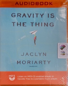 Gravity is the Thing written by Jaclyn Moriarty performed by Aimee Horne on MP3 CD (Unabridged)